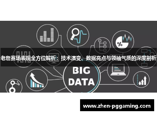 老詹赛场表现全方位解析：技术演变、数据亮点与领袖气质的深度剖析