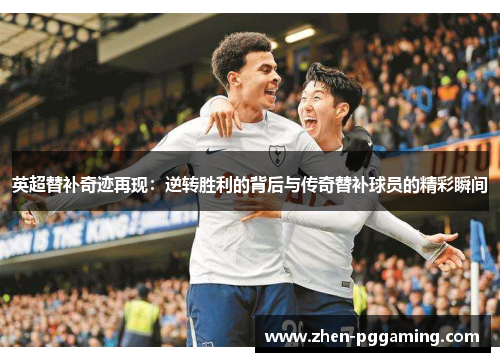 英超替补奇迹再现：逆转胜利的背后与传奇替补球员的精彩瞬间