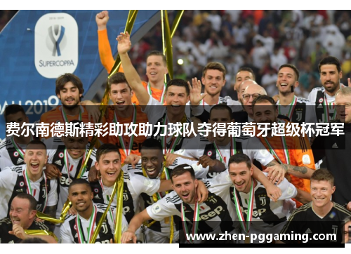 费尔南德斯精彩助攻助力球队夺得葡萄牙超级杯冠军