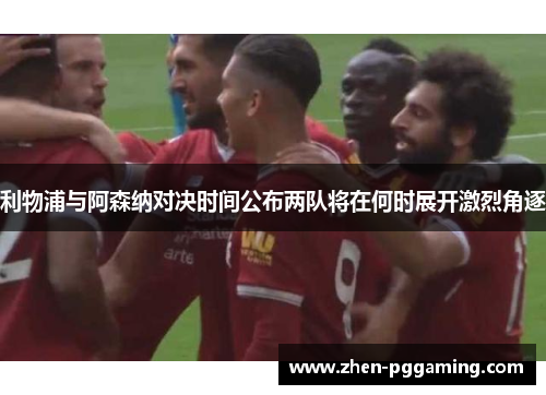 利物浦与阿森纳对决时间公布两队将在何时展开激烈角逐