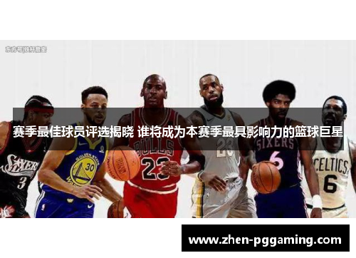 赛季最佳球员评选揭晓 谁将成为本赛季最具影响力的篮球巨星