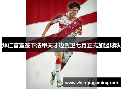 拜仁官宣签下法甲天才边翼卫七月正式加盟球队