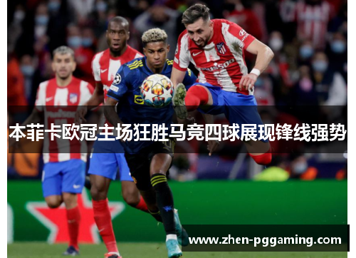 本菲卡欧冠主场狂胜马竞四球展现锋线强势 本菲卡欧冠主场狂胜马竞四球展现锋线强势