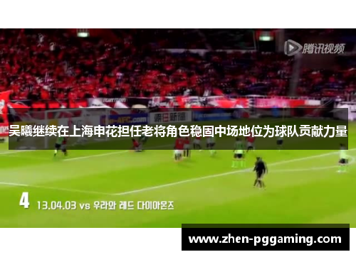 吴曦继续在上海申花担任老将角色稳固中场地位为球队贡献力量